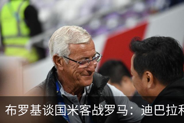 布罗基谈国米客战罗马：迪巴拉和马库斯·图拉姆将成为关键人物