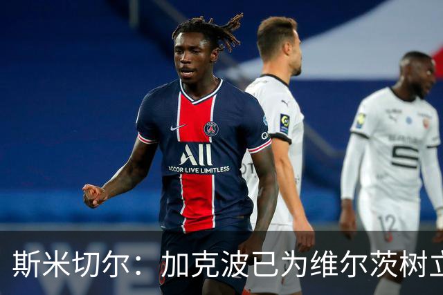 斯米切尔：加克波已为维尔茨树立了榜样，展示了他应该怎么做