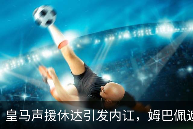 皇马声援休达引发内讧，姆巴佩遮挡球衣引西甲主席批评